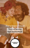 How to Raise an Empath: The Art of Parenting Highly Sensitive People